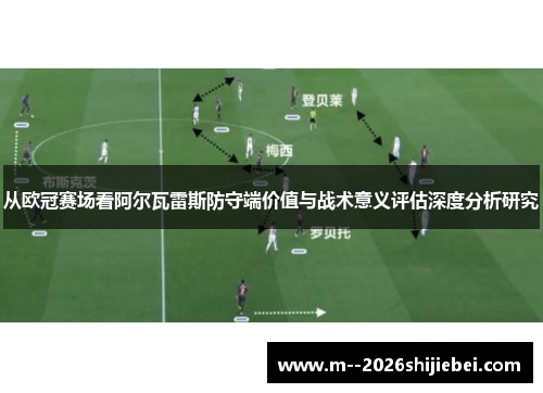 从欧冠赛场看阿尔瓦雷斯防守端价值与战术意义评估深度分析研究